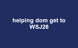 helping dom get to WSJ26